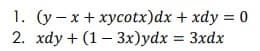 1. (y -x+ xycotx)dx + xdy = 0
2. xdy + (1– 3x)ydx = 3xdx
