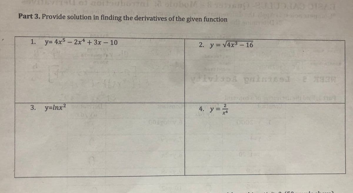 01 aoitoubOTTal d oloboM-8
Part 3. Provide solution in finding the derivatives of the given function
1. y= 4x5- 2x +3x-10
2. y = V4x3 - 16
has
3. у-nx?
4. y=
T6
%3D
000
