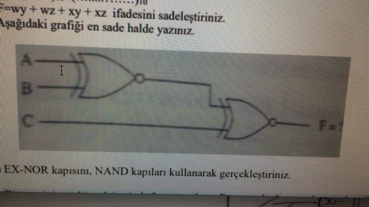 -wy+ wz+ xy+ xz ifadesini sadeleştiriniz.
Aşağıdaki grafiği en sade halde yazınız.
A.
F=1
EX-NOR kapısını, NAND kapıları kullanarak gerçekleştiriniz.
