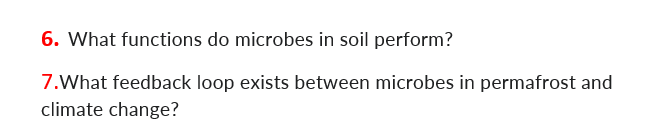 6. What functions do microbes in soil perform?
7.What feedback loop exists between microbes in permafrost and
climate change?