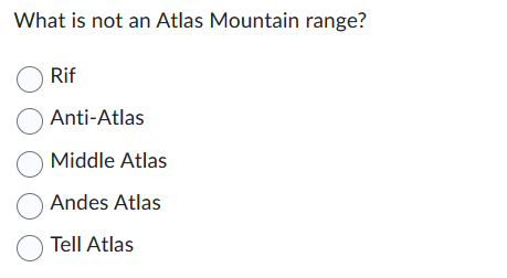 What is not an Atlas Mountain range?
O Rif
Anti-Atlas
Middle Atlas
Andes Atlas
Tell Atlas