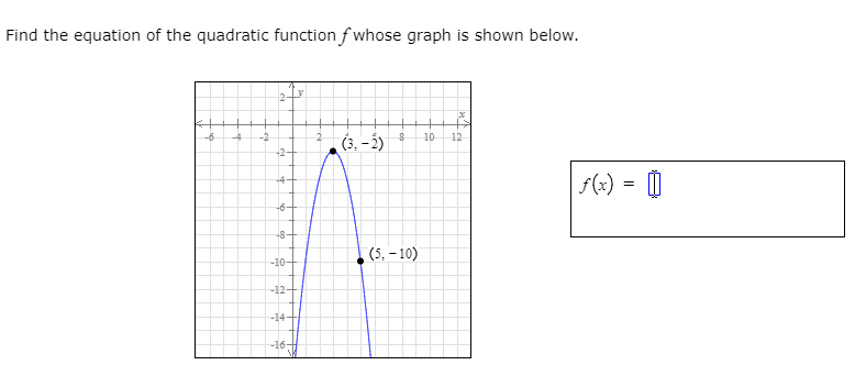 Find the equation of the quadratic function f whose graph is shown below.
(3. -2)
10
12
-2
F(x) = 0
-6-
-8-
(5, - 10)
-10-
-12-
-14
-16
