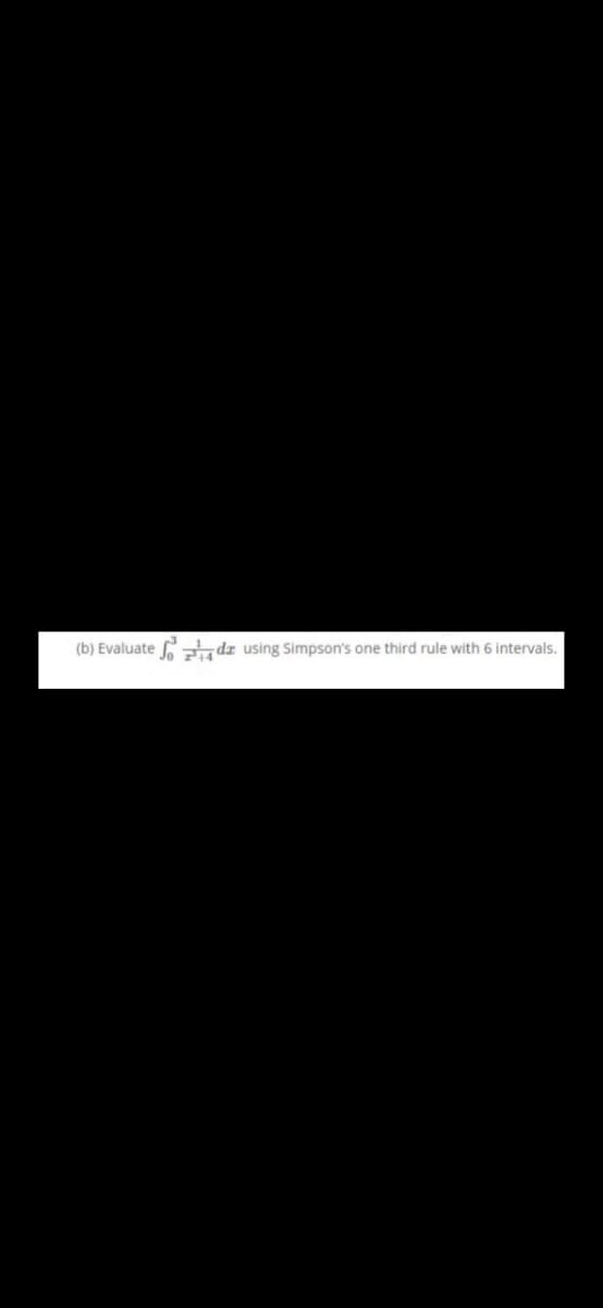 (b) Evaluate
L dz using Simpson's one third rule with 6 intervals.
