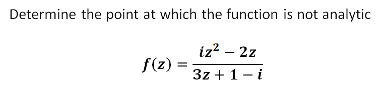Determine the point at which the function is not analytic
iz² – 2z
ƒ(z) =
3z + 1 - i