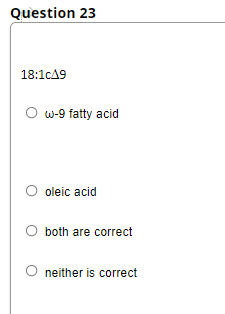 Question 23
18:1cA9
w-9 fatty acid
oleic acid
O both are correct
O neither is correct
