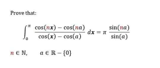 Prove that:
cos(nx) - cos(na)
cos(x) – cos(a)
sin(na)
sin(a)
dx = n
neN,
a ER - {0}

