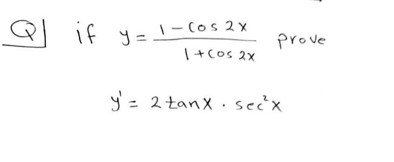 Y =!-Cos 2 x
1+Cos 2X
if
y = -
prove
y = 2 tanX .se¿x
