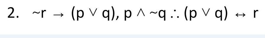 (p v q), p ^ ~q. (p v q) →
r
2. ~r
