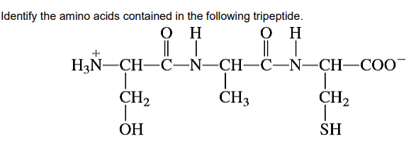 Identify the amino acids contained in the following tripeptide.
он
он
HaN—CH—С—N—CH—С-N—CH—СО"
CH2
CH3
CH2
ОН
SH
