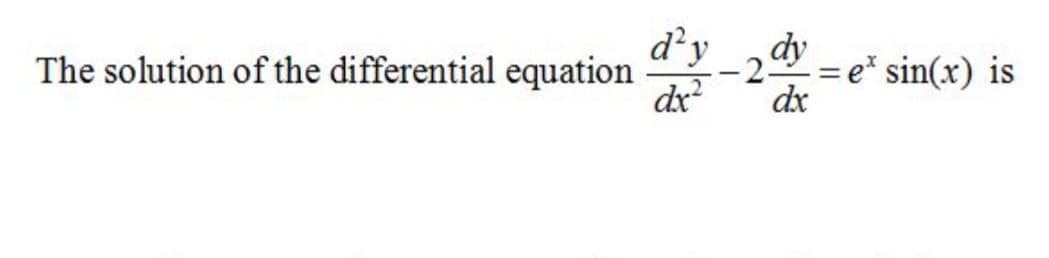d'y
The solution of the differential equation
dx?
e* sin(x) is
dx
