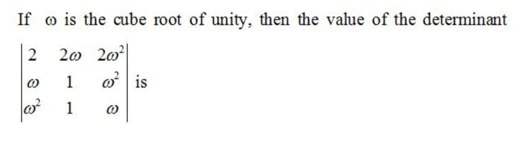 If o is the cube root of unity, then the value of the determinant
20 20|
o is
1
1
