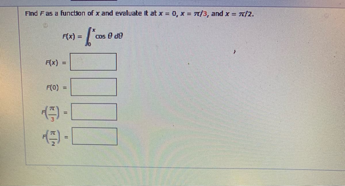 Find Fas a function of x and evaluate it at x = 0, x = 7T/3, and x = 1/2.
:-
F(x) =
Cos 8 de
Fx)
F(0)
