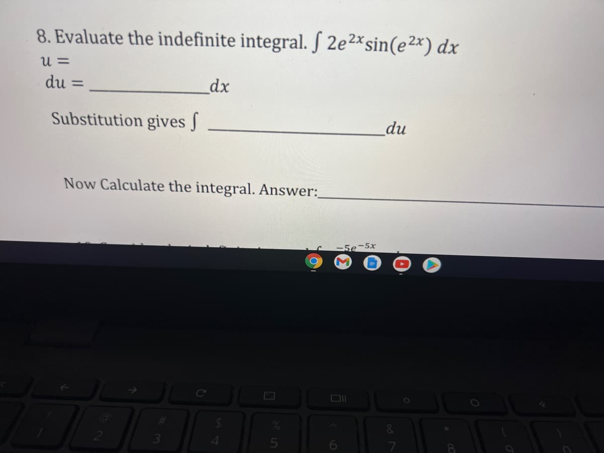 8. Evaluate the indefinite integral. J 2e2xsin(e2x) dx
u =
du
dx
Substitution gives S
du
Now Calculate the integral. Answer:
-5e-5x
%23
