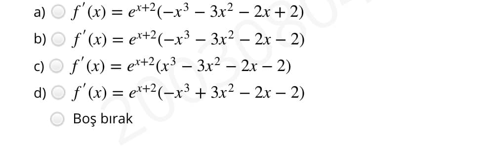 f'(x) = e*+2(-x³ – 3x? – 2x + 2)
b) O f'(x) = e*+2(-x³ – 3x² – 2x – 2)
c) O f'(x) = e*+2(x³ – 3x² – 2x – 2)
d) O f' (x) = e*+2(-x³ + 3x² – 2x – 2)
a)
Boş bırak
