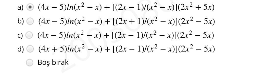 a)
(4x – 5)ln(x? – x) + [(2x – 1)/(x² – x)](2x² + 5x)
b)
(4x – 5)ln(x? – x) + [(2x + 1)/(x² – x)](2x² – 5x)
c) O (4x – 5)ln(x² – x) + [(2x – 1)/(x² – x)](2x² – 5x)
d)
(4x + 5)ln(x? – x) + [(2x – 1)/(x² – x)](2x² – 5x)
Boş bırak
