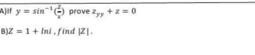 A)If y sin
sin-¹
=
B)Z = 1+ Ini, find 121.
prove zyy + z = 0