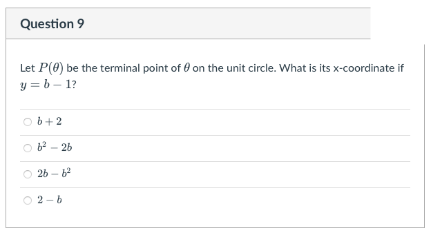 Question 9
Let P(0) be the terminal point of 0 on the unit circle. What is its x-coordinate if
y = b – 1?
b+ 2
O b? – 26
O 26 – 62
2 - b
