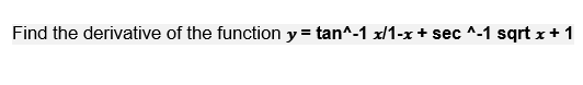 Find the derivative of the function y = tan^-1 x/1-x + sec ^-1 sqrt x + 1
