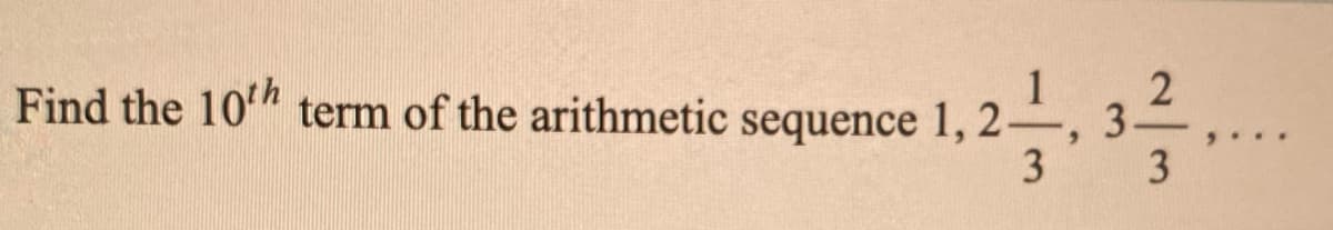 Find the 10" term of the arithmetic sequence 1, 2-, 3-
...
3
