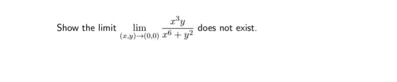 lim
(1,y)→(0,0) x6 + y²
Show the limit
does not exist.
