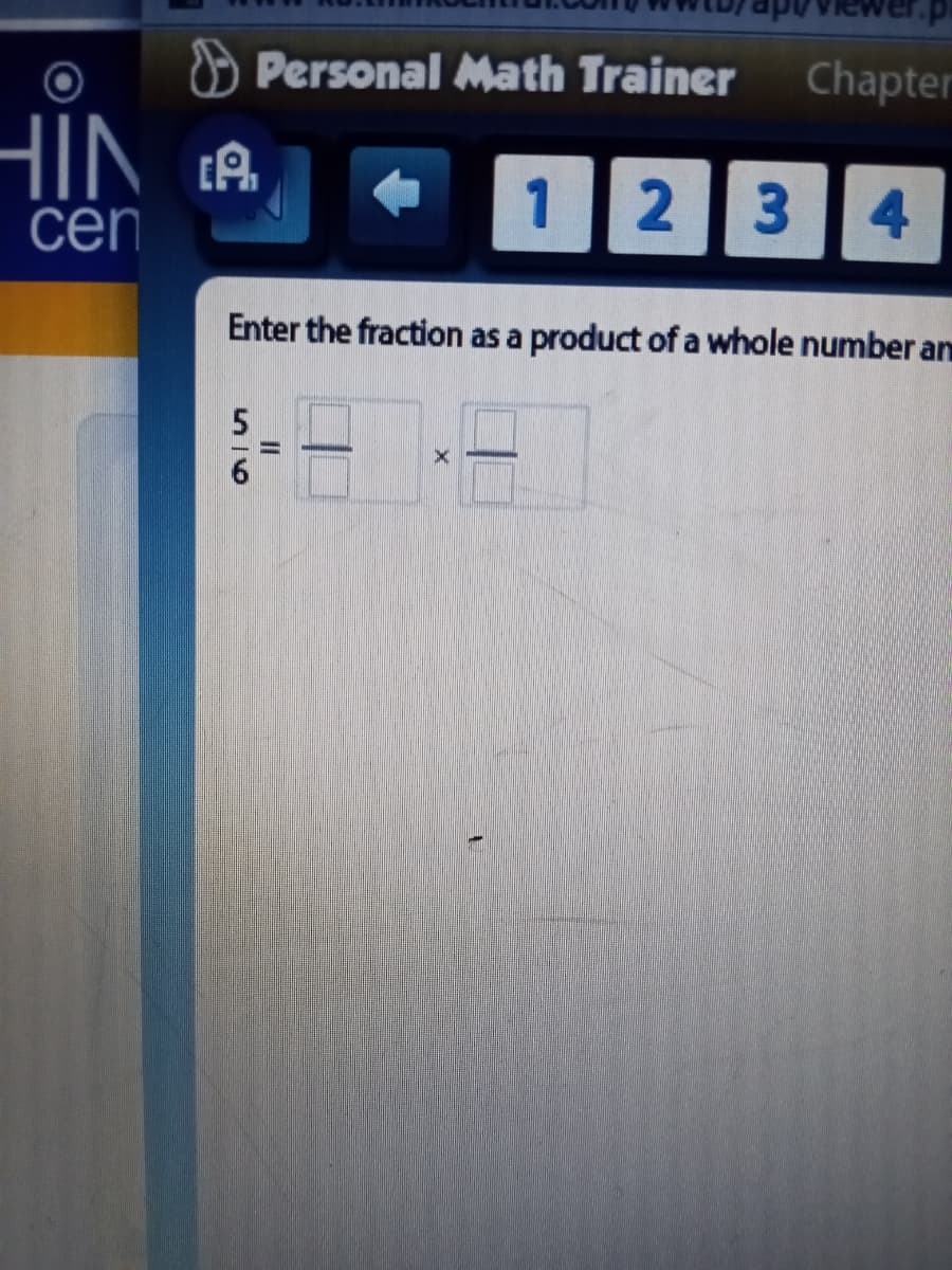 Personal Math Trainer
Chapter
HİN
HIN 1A
1
2 3 4
cen
Enter the fraction as a product of a whole number an
6.
