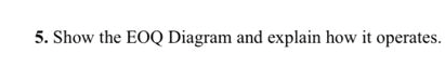 5. Show the EOQ Diagram and explain how it operates.
