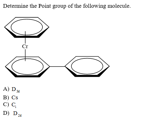 Determine the Point group of the following molecule.
Cr
A) D33
В) Cs
С) С,
D) D28
