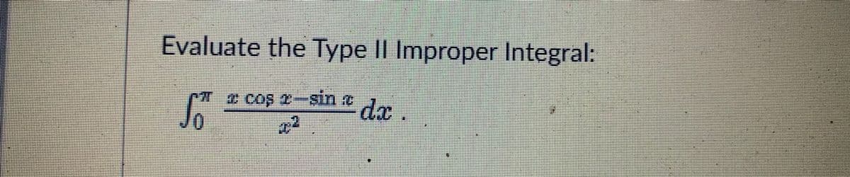 Evaluate the Type II Improper Integral:
Ma cos z-sin e
JO
da .
