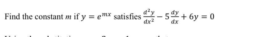 d²y
dy
Find the constant m if y = emx satisfies
+ 6y = 0
%3D
%3D
-
dx2
dx
