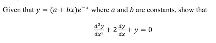 Given that y = (a + bx)e¯* where a and b are constants, show that
d²y
+ 2 + y = 0
dx2
dx
