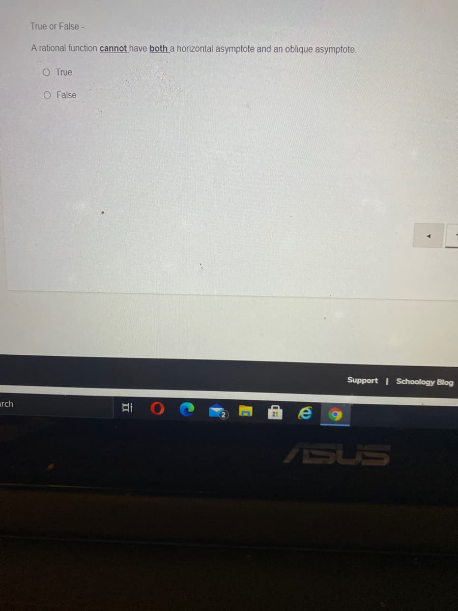 True or False -
A rational function cannot have both a horizontal asymptote and an oblique asymptote.
O True
O False
Support | Schoology Blog
arch
ASUS
