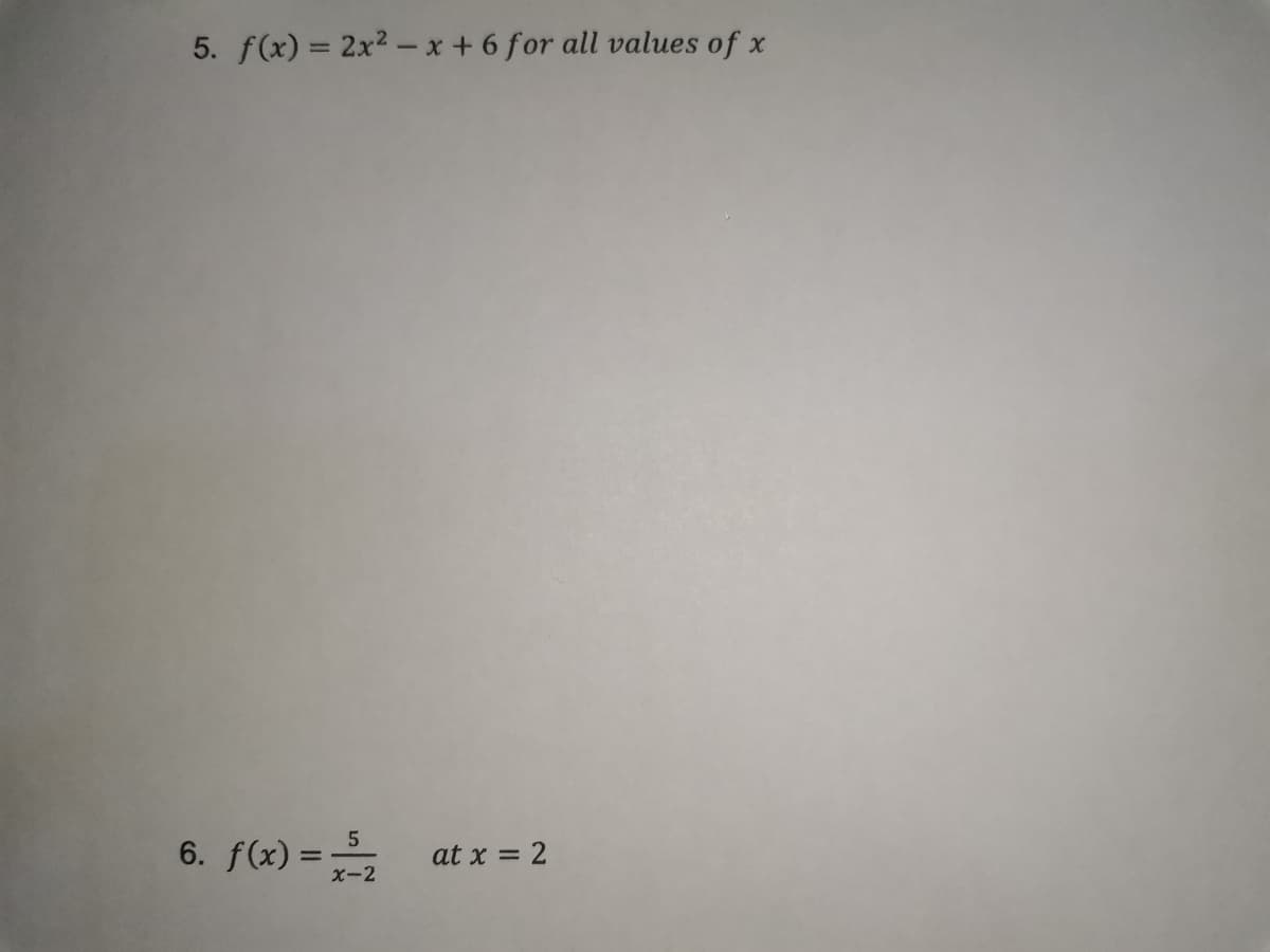 5. f(x) = 2x2 -x + 6 for all values of x
6. f(x) = -
at x = 2
X-2

