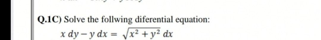 Q.1C) Solve the follwing diferential equation:
x dy – y dx = Jx² + y² dx
