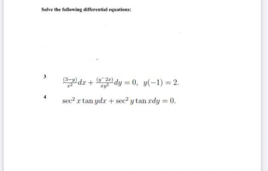 Solve the following differential equations:
3
Pdr +dy = 0, y(-1) = 2.
(y 2r)
sec? a tan ydr + sec2 y tan rdy =0.
