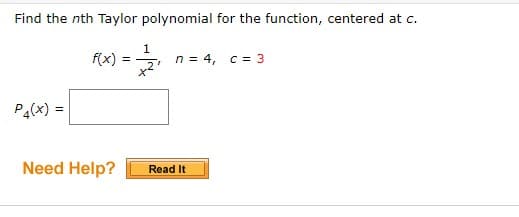 Find the nth Taylor polynomial for the function, centered at c.
f(x)
n = 4, c = 3
!!
Pa(x) =
Need Help?
Read It
