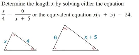 Determine the length x by solving either the equation
or the equivalent equation x(x + 5) = 24.
4
x + 5
6,
x + 5
X
4
২ |
