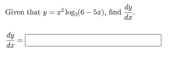 dy
Given that y = a² log2(6 – 5x), find
dx
-
dy
dx
