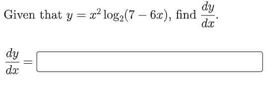 dy
Given that y = x² log2(7 – 6x), find
dx
dy
dx
