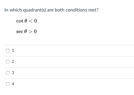 In which quadrant(s) are both conditions met?
cot 0 < 0
sec 0 > 0
1
2
4
3.
