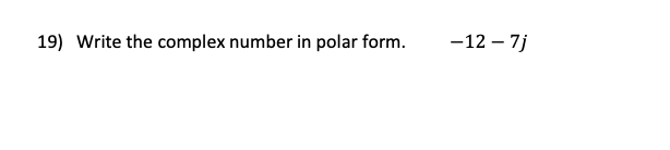 19) Write the complex number in polar form.
-12 – 7j

