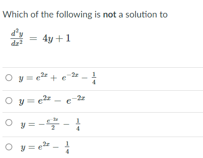 Which of the following is not a solution to
d'y
da?
4y +1
-2x
O y = e2" + e
4
-2x
O y = e2
O y =
2z
2
1
O y = e2
4

