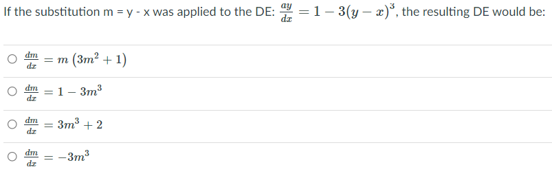 ay
If the substitution m = y - x was applied to the DE:
= 1- 3(y – x), the resulting DE would be:
dz
dm
т (Зт? + 1)
dz
dm – 1 – 3m3
-
dr
dm
Зт3 + 2
dz
dm
–3m3
-
dz
