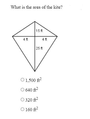 What is the area of the kite?
15 ft
4 ft
4 ft
25 ft
O 1,500 ft²
O 640 ft²
O 320 ft²
O 160 ft²