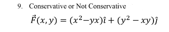 9. Conservative or Not Conservative
F(x, y) = (x²-yx)î + (y² – xy)}
