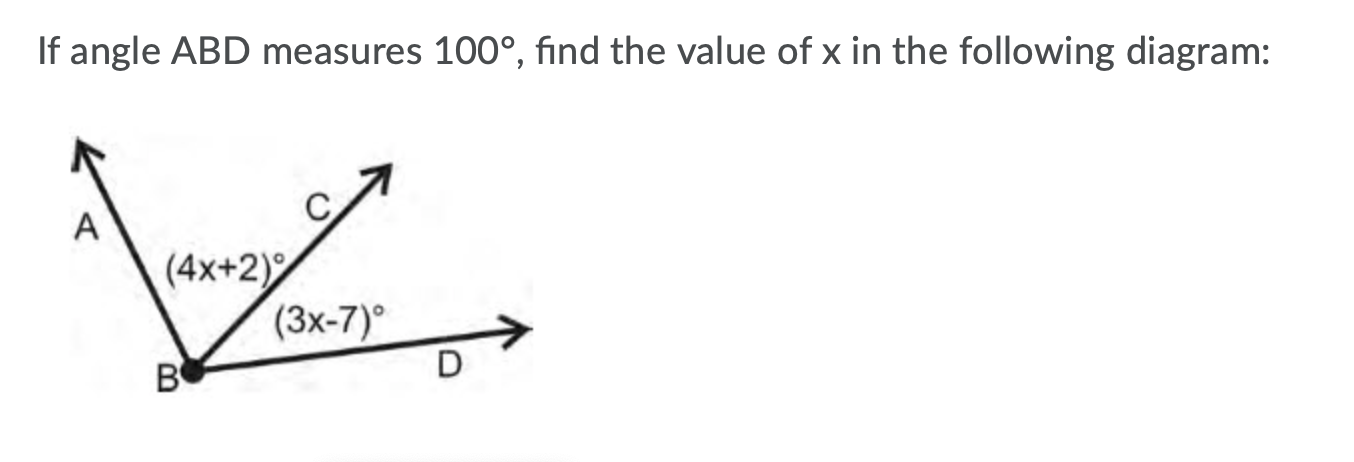 If angle ABD measures 100°, fınd the value of x in the following diagram:
A
(4x+2)%
(3x-7)°
B
