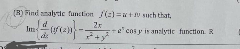 (B) Find analytic function f(z) =u +iv such that,
d
Im
(if(
dz
2x
+e* cos y is analytic function. R
.2
,2
+ y
