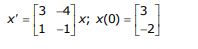 [3
3 -4
х; x(0)
1 -1
x' =
-2
