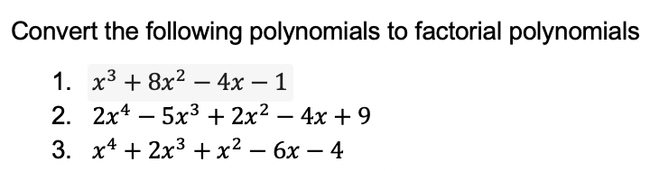 Convert the following polynomials to factorial polynomials
1. x³ + 8x² - 4x - 1
2. 2x45x³ + 2x² - 4x + 9
3. x4 + 2x³ + x² - 6x-4