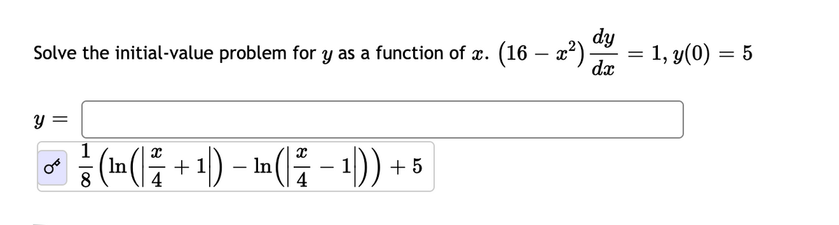 dy
Solve the initial-value problem for y as a function of x.
(16 – x²)
= 1, y(0) = 5
dx
y =
1(M(를 + 1) - M(플 - 1)).
In
-In
4
+ 5
