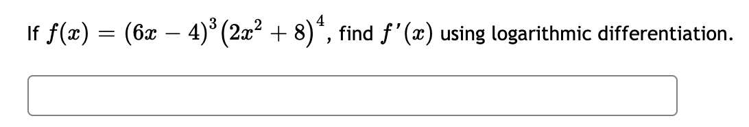 If f(x) = (6x – 4)° (2x² + 8)*, find f'(x) using logarithmic differentiation.
-
